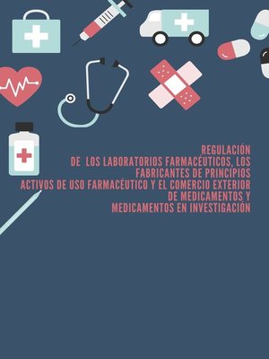 cover image of Regulación de  los laboratorios farmacéuticos, los fabricantes de principios activos de uso farmacéutico y el comercio exterior de medicamentos y medicamentos en investigación
